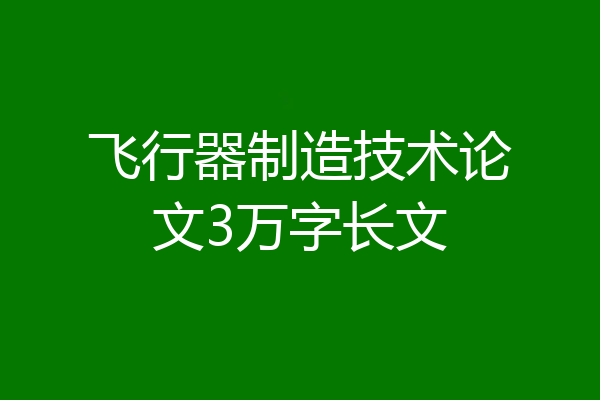飞行器制造技术论文3万字长文