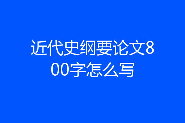 近代史纲要论文800字怎么写