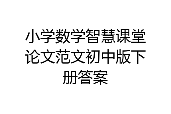 小学数学智慧课堂论文范文初中版下册答案