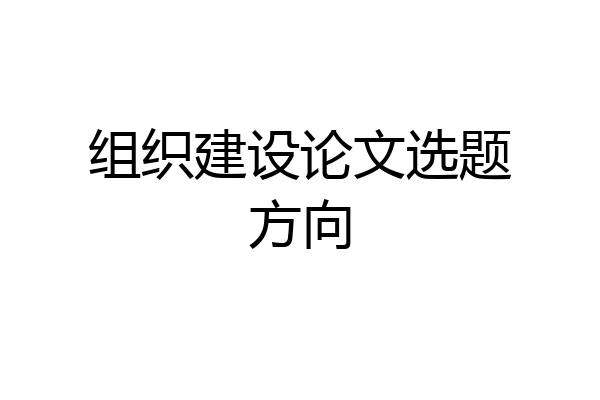 组织建设论文选题方向