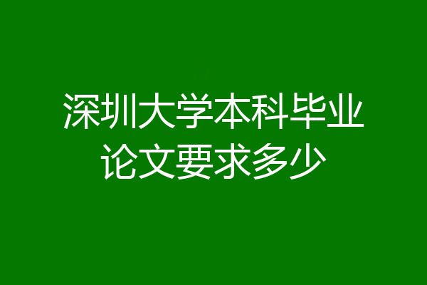 深圳大学本科毕业论文要求多少