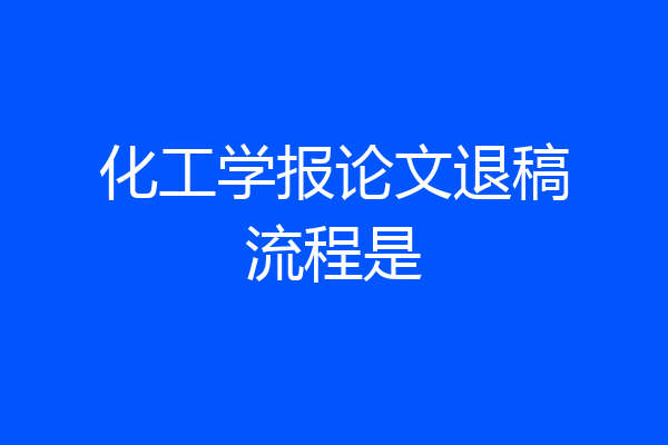 化工学报论文退稿流程是