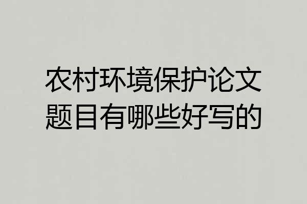 农村环境保护论文题目有哪些好写的