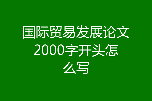 国际贸易发展论文2000字开头怎么写