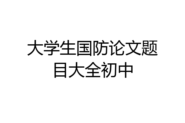 大学生国防论文题目大全初中