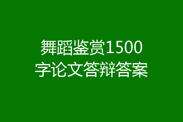 舞蹈鉴赏1500字论文答辩答案