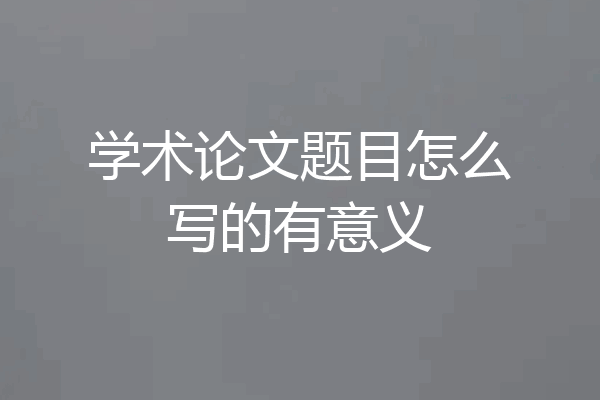 学术论文题目怎么写的有意义