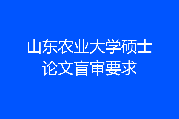 山东农业大学硕士论文盲审要求