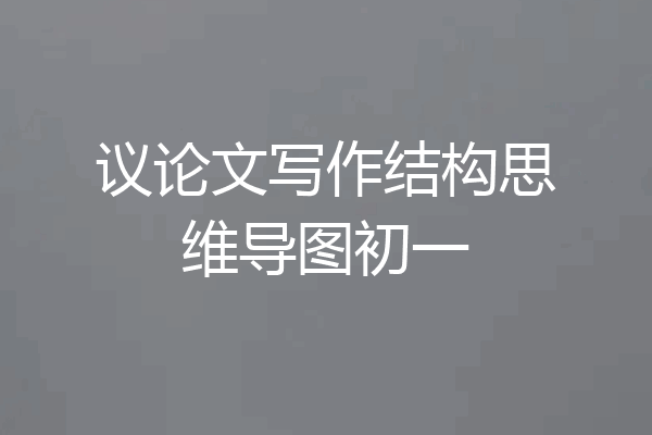 议论文写作结构思维导图初一