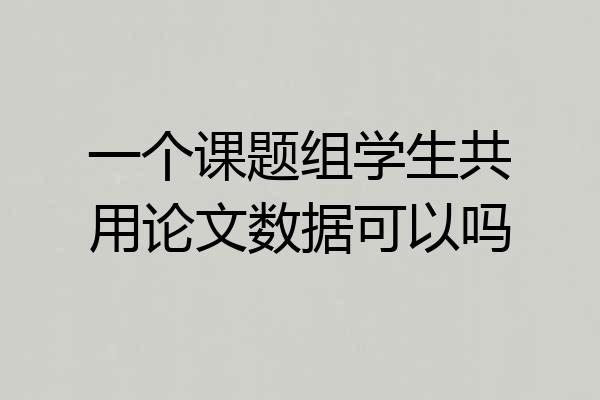 一个课题组学生共用论文数据可以吗