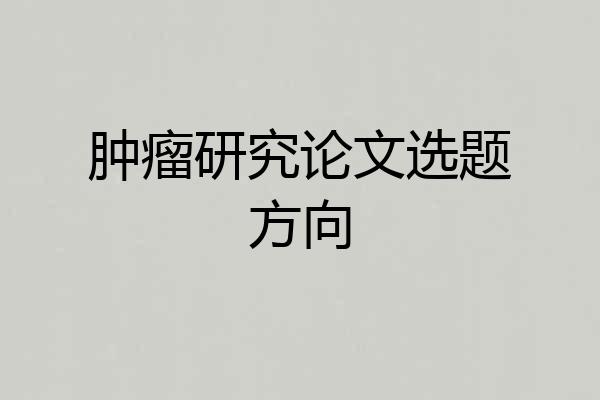 肿瘤研究论文选题方向