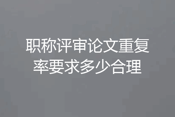 职称评审论文重复率要求多少合理