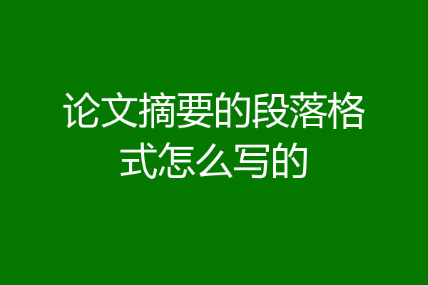 论文摘要的段落格式怎么写的
