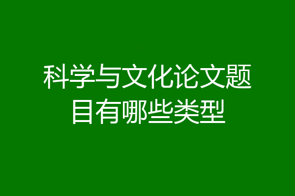 科学与文化论文题目有哪些类型