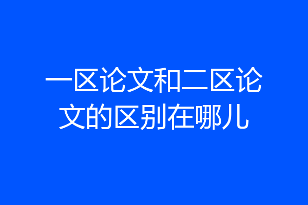 一区论文和二区论文的区别在哪儿