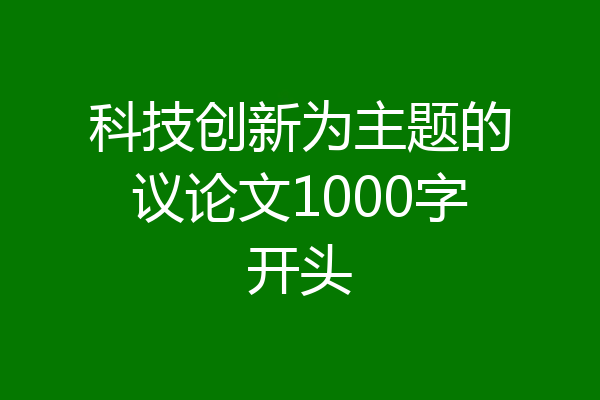 科技创新为主题的议论文1000字开头