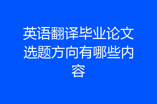 英语翻译毕业论文选题方向有哪些内容