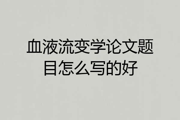 血液流变学论文题目怎么写的好