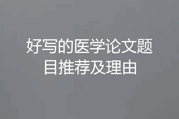 好写的医学论文题目推荐及理由