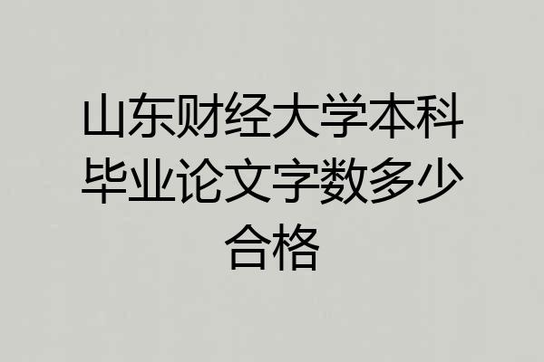 山东财经大学本科毕业论文字数多少合格