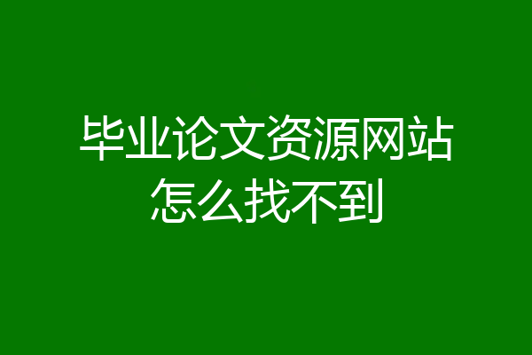 毕业论文资源网站怎么找不到