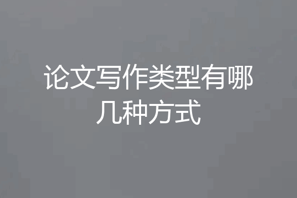 论文写作类型有哪几种方式