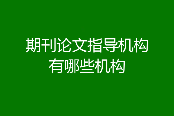 期刊论文指导机构有哪些机构