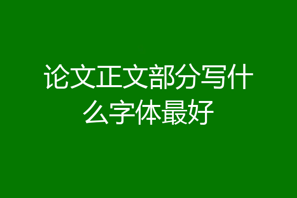 论文正文部分写什么字体最好