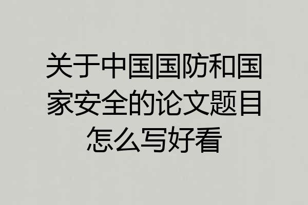 关于中国国防和国家安全的论文题目怎么写好看
