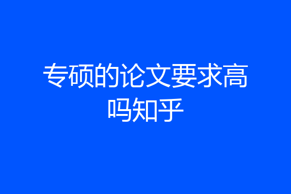 专硕的论文要求高吗知乎