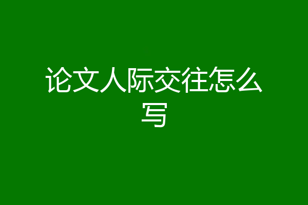 论文人际交往怎么写