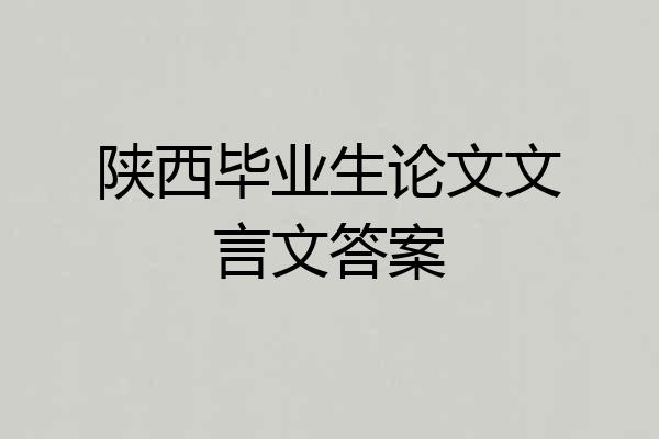 陕西毕业生论文文言文答案