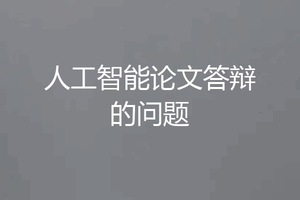 人工智能论文答辩的问题