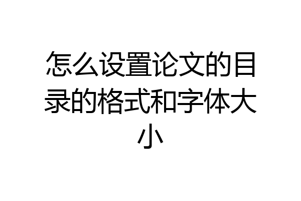 怎么设置论文的目录的格式和字体大小