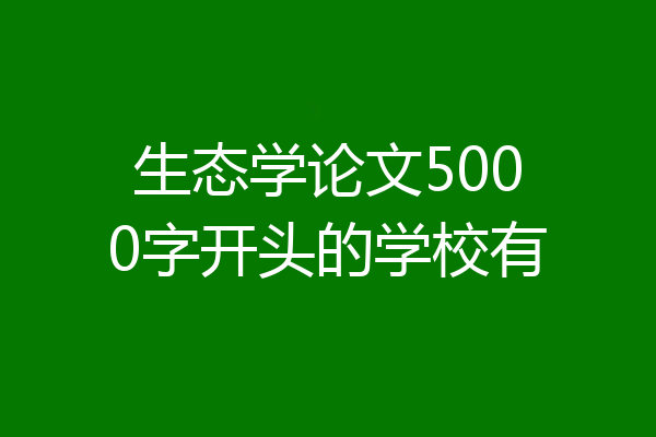 生态学论文5000字开头的学校有