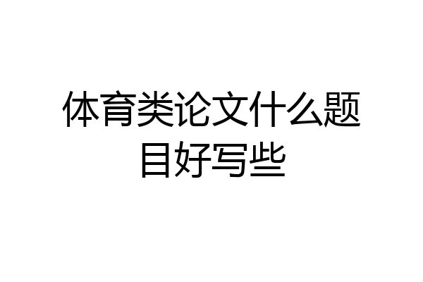 体育类论文什么题目好写些