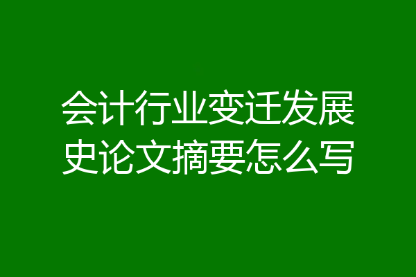 会计行业变迁发展史论文摘要怎么写