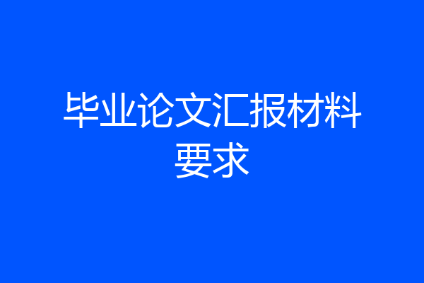 毕业论文汇报材料要求
