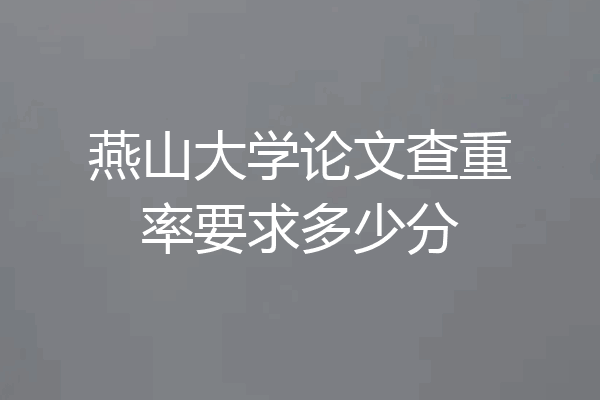 燕山大学论文查重率要求多少分