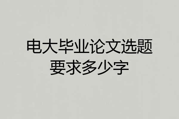 电大毕业论文选题要求多少字