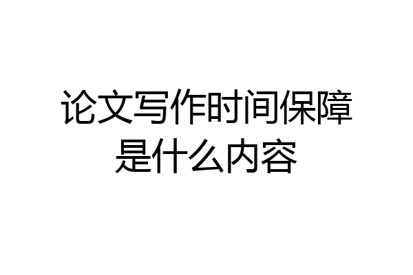 论文写作时间保障是什么内容
