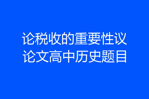 论税收的重要性议论文高中历史题目