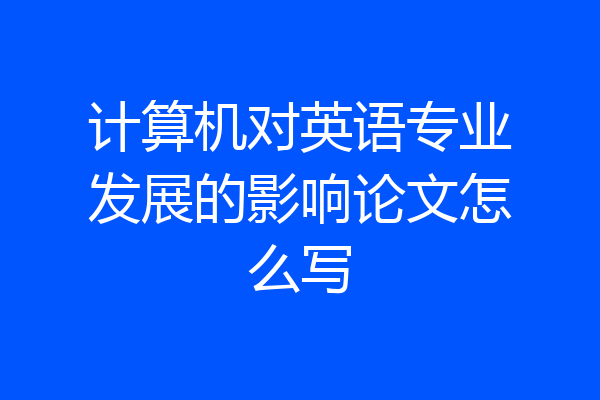 计算机对英语专业发展的影响论文怎么写