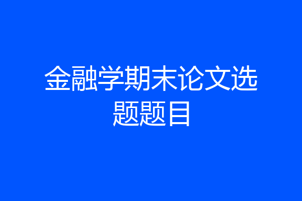 金融学期末论文选题题目