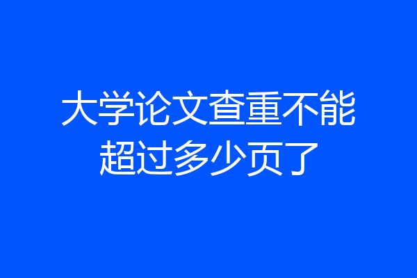 大学论文查重不能超过多少页了