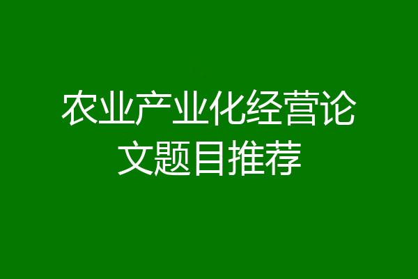 农业产业化经营论文题目推荐