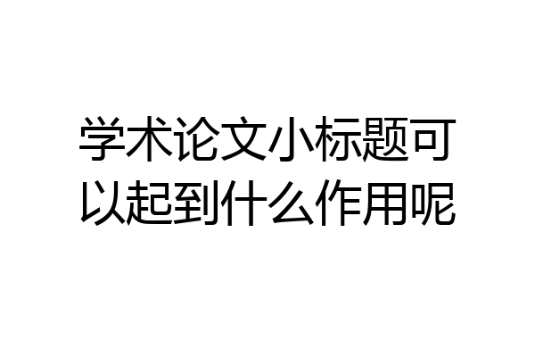 学术论文小标题可以起到什么作用呢