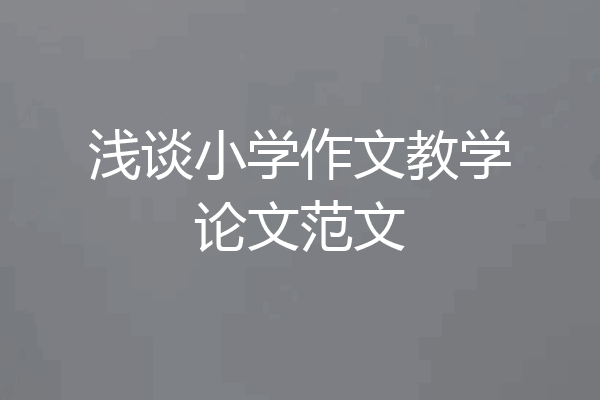 浅谈小学作文教学论文范文