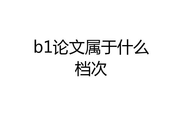 b1论文属于什么档次