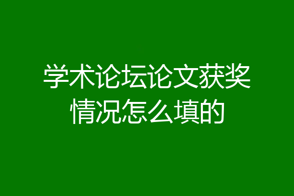 学术论坛论文获奖情况怎么填的